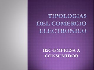 B2C-EMPRESA A 
CONSUMIDOR 
 