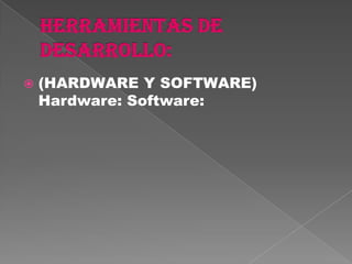    (HARDWARE Y SOFTWARE)
    Hardware: Software:
 