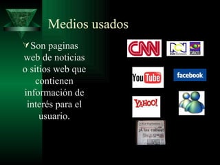 Medios usados  Son paginas web de noticias o sitios web que contienen información de interés para el usuario. 