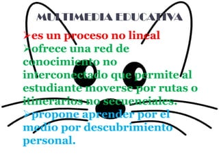 MULTIMEDIA EDUCATIVAes un proceso no lineal