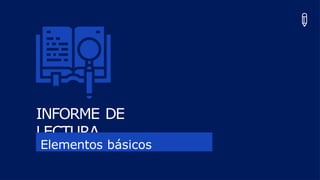 INFORME DE
LECTURA
Elementos básicos
 