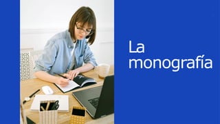 La
monografía
 