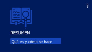 RESUMEN
Qué es y cómo se hace
 