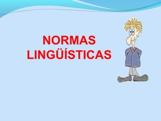 NORMAS
LINGÜÍSTICAS

 