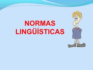 NORMAS
LINGÜÍSTICAS

 
