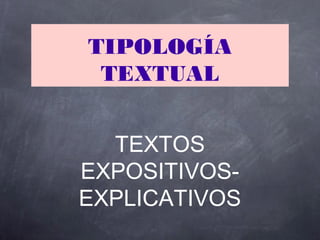 TIPOLOGÍA
TEXTUAL
TEXTOS
EXPOSITIVOS-
EXPLICATIVOS
 