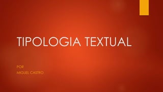 TIPOLOGIA TEXTUAL 
POR 
MIGUEL CASTRO 
 