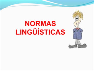 NORMAS
LINGÜÍSTICAS
 