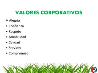 VALORES CORPORATIVOS
• Alegría
• Confianza
• Respeto
• Amabilidad
• Calidad
• Servicio
• Compromiso
 