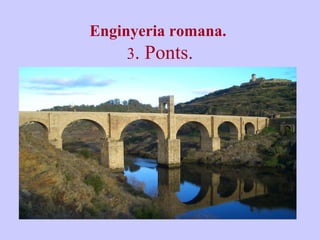 Enginyeria romana. 
3. Ponts. 
 