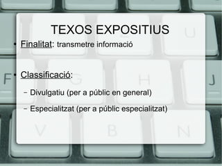 TEXOS EXPOSITIUS
●   Finalitat: transmetre informació


●   Classificació:
    –   Divulgatiu (per a públic en general)
    –   Especialitzat (per a públic especialitzat)
 