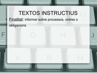 TEXTOS INSTRUCTIUS
●   Finalitat: informar sobre processos, ordres o
    obligacions
 