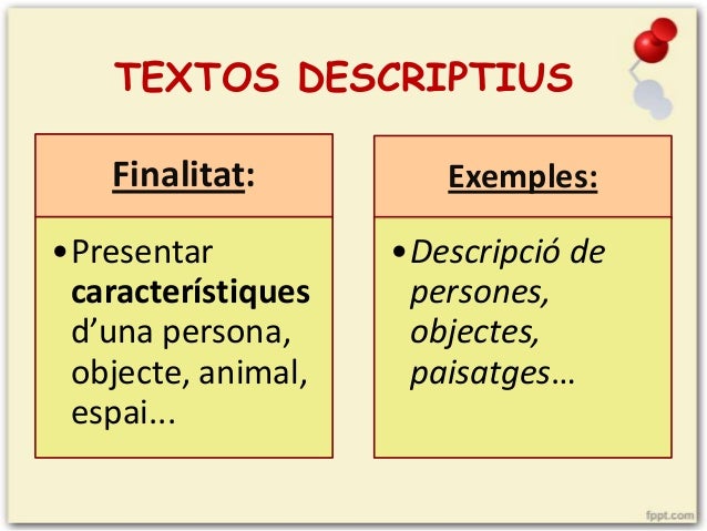 TEXTOS DESCRIPTIUS

Finalitat:
â€¢Presentar
caracterÃ­stiques
dâ€™una persona,
objecte, animal,
espai...

Exemples:

â€¢Descripci...