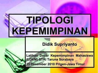 TIPOLOGI KEPEMIMPINAN Didik Supriyanto Latihan Dasar Kepemimpinan Mahasiswa (LDKM) STAI Taruna Surabaya  25 Desember 2010 Prigen-Jawa Timur  