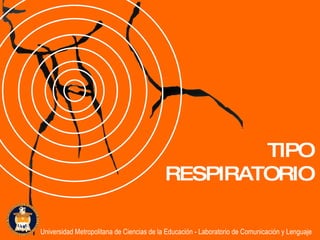 TIPO RESPIRATORIO Universidad Metropolitana de Ciencias de la Educación - Laboratorio de Comunicación y Lenguaje 