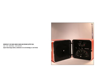 BRIONVEGA TS 502 RADIO (MARCO ZANUSO AND RICHARD SAPPER 1964) 
TECH · POP / FUNCTIONAL · USER CENTERED 
Typical italian design solution, combination of art and technology in a new formula  