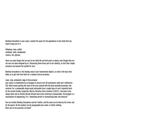 Desktop Everywhere is your space, namely the space for the appendices of your body that you need to keep out of it. 
Telephone, keys, wallet 
notebook, knife, headphones 
camera, hat, glasses 
there are some things that are part of our daily life and that push us ahead, even though they are not ours nor been designed by us. Possessing them forms part of our identity, so that their simple presence can become the symbol for ours. 
Desktop Everywhere is the landing ramp of your fundamental objects, as well as the base that helps us to get free from them for a moment and be ourselves. 
Lawn, step, windowsill, edge of the precipice: 
your space is estabilished by an hexagon of natural cork 20 centimeters wide and 5 millimiters tall, which means getting the most of the area covered with the least possible perymeter and material, for a composable shape easily obtainable from a single layer of cork’s beautiful bark. 
As the ancient Greeks suspected, Marcus Terentius Varro claimed in 36 B.C., bee lovers have always knew and as Charles Darwin himself once wrote referring to honeycombs, the hexagon is a masterpiece of engineering. It is “absolutely perfect in economizing labor and material.” 
You can imitate Desktop Everywhere and do it better, and the same can be done by the richer and by the poorer. On the product can be pyrographed your name, or better nothing. 
Dove sarà la tua prossima scrivania? 