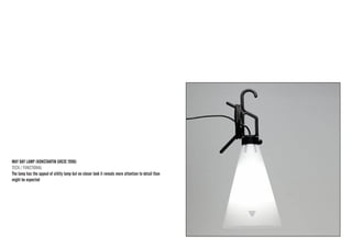 MAY DAY LAMP (KONSTANTIN GRCIC 1998) 
TECH / FUNCTIONAL 
The lamp has the appeal of utility lamp but on closer look it reveals more attention to detail than might be expected  