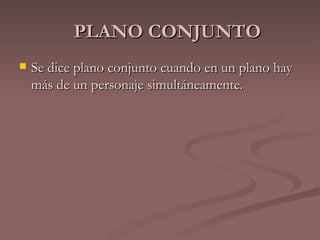 PLANO CONJUNTO Se dice plano conjunto cuando en un plano hay más de un personaje simultáneamente.  
