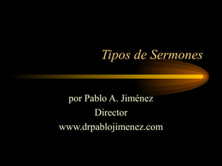 Tipos de Sermones
por Pablo A. Jiménez
Director
www.drpablojimenez.com
 