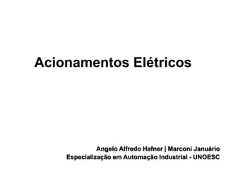 Acionamentos Elétricos

Angelo Alfredo Hafner | Marconi Januário
Especialização em Automação Industrial - UNOESC

 