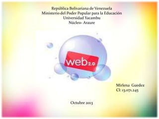 República Bolivariana de Venezuela
Ministerio del Poder Popular para la Educación
Universidad Yacambu
Núcleo- Araure

Mirlena Guedez
CI: 13.071.245
Octubre 2013

 