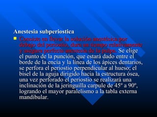 <ul><li>Anestesia subperiostica  </li></ul><ul><li>Consiste en llevar la solución anestésica por debajo del periostio, dur...