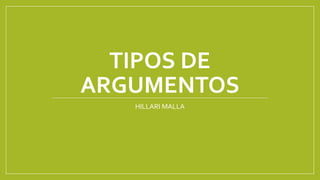 TIPOS DE
ARGUMENTOS
HILLARI MALLA
 