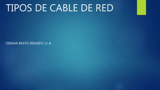 DEIMAR BASTO RENGIFO 11-8
TIPOS DE CABLE DE RED
 