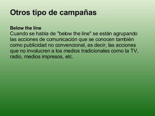 Otros tipo de campañas Below the line Cuando se habla de &quot;below the line&quot; se están agrupando las acciones de com...