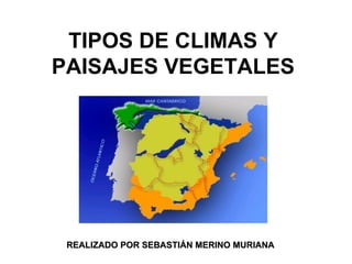 TIPOS DE CLIMAS Y PAISAJES VEGETALES REALIZADO POR SEBASTIÁN MERINO MURIANA 