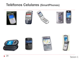 Teléfonos Celulares (SmartPhones)
20
Sesion 1
 