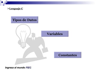 Tipos de Datos Lenguaje C Variables Constantes Ingresa al mundo FIEC