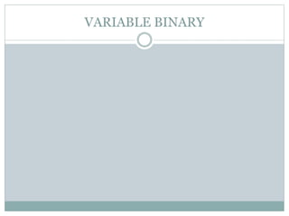 VARIABLE BINARY
 