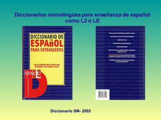 Diccionarios monolingües para enseñanza de español como L2 o LE Diccionario SM- 2002 