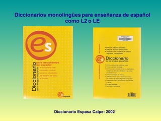 Diccionarios monolingües para enseñanza de español como L2 o LE Diccionario Espasa Calpe- 2002 