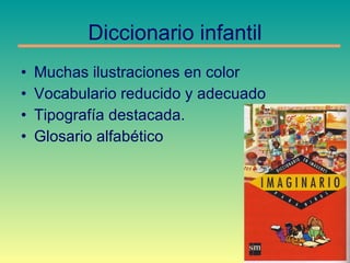 Diccionario infantil Muchas ilustraciones en color Vocabulario reducido y adecuado Tipografía destacada. Glosario alfabético 