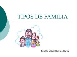 TIPOS DE FAMILIA
Jonathan Raúl Galindo García
 