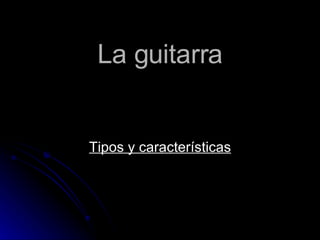 La guitarra Tipos y características 
