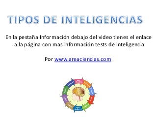 En la pestaña Información debajo del video tienes el enlace
a la página con mas información tests de inteligencia
Por www.areaciencias.com
 