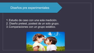1.Estudio de caso con una sola medición.
2. Diseño pretest, postest de un solo grupo.
3.Comparaciones con un grupo estático.
Diseños pre experimentales
 