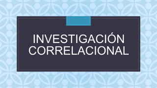 C
INVESTIGACIÓN
CORRELACIONAL
 