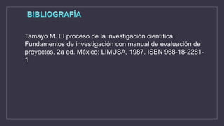 Tamayo M. El proceso de la investigación científica.
Fundamentos de investigación con manual de evaluación de
proyectos. 2a ed. México: LIMUSA, 1987. ISBN 968-18-2281-
1
 