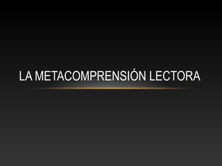 LA METACOMPRENSIÓN LECTORA
 