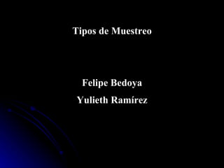 Tipos de Muestreo Felipe Bedoya Yulieth Ramírez 