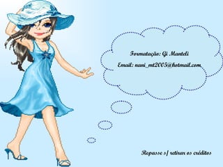 Formatação: Gi Manteli Email: nani_mt2005@hotmail.com Repasse s/ retirar os créditos 
