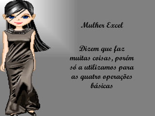 Mulher Excel Dizem que faz muitas coisas, porém só a utilizamos para as quatro operações básicas 