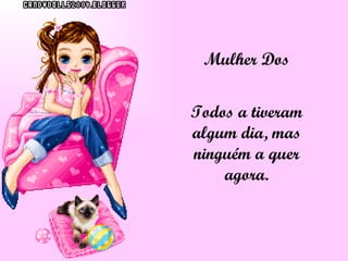 Mulher Dos Todos a tiveram algum dia, mas ninguém a quer agora. 