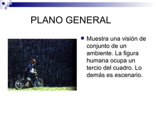 PLANO GENERAL Muestra una visión de conjunto de un ambiente. La figura humana ocupa un tercio del cuadro. Lo demás es escenario.  