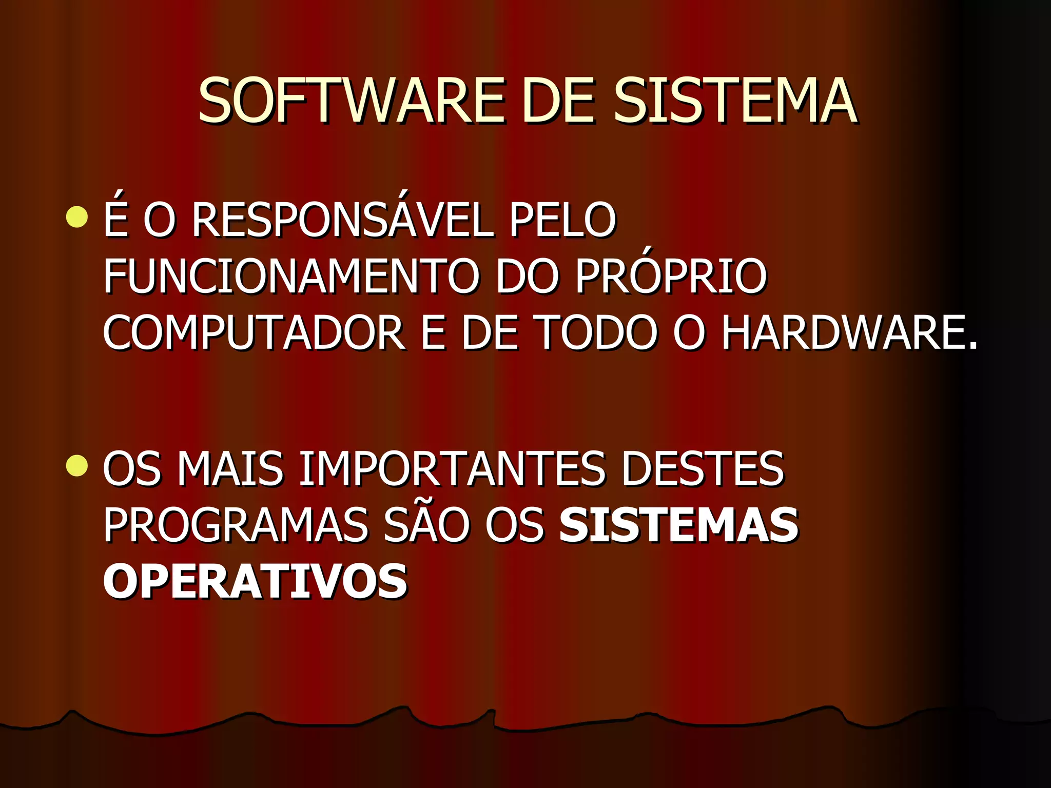SOFTWARE DE SISTEMA É O RESPONSÁVEL PELO FUNCIONAMENTO DO PRÓPRIO COMPUTADOR E DE TODO O HARDWARE. OS MAIS IMPORTANTES DESTES PROGRAMAS SÃO OS  SISTEMAS OPERATIVOS 